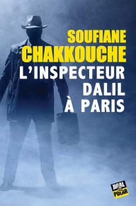 Title: L'inspecteur Dalil à Paris: Polar - Sélection Grand Prix de Littérature Policière 2019, Author: Soufiane Chakkouche