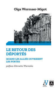 Title: Le Retour des déportés - Quand les aliés ouvrirent les portes, Author: Olga Wormser-Migot