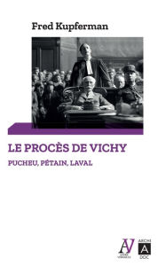 Title: Le procès de Vichy : Pétain, Pucheu, Laval, Author: Fred Kupferman