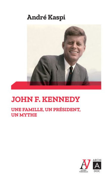 John F. Kennedy - Une famille, un président, un mythe