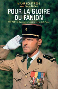 Title: Pour la gloire du fanion: 1951 - 1991 : un légionnaire allemand au service de la France, Author: Horst Roos
