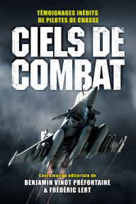 Title: Ciels de combat: Témoignages inédits de pilotes de chasse, Author: Benjamin Vinot-Préfontaine