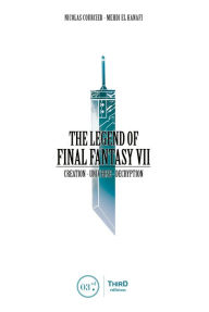 Title: The Legend of Final Fantasy VII: Creation - Universe - Decryption, Author: Nicolas Courcier