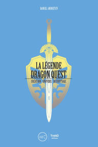 Title: La Légende Dragon Quest: Création - univers - décryptage, Author: Daniel Andreyev