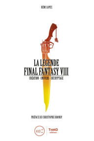 Title: La Légende Final Fantasy VIII: Création - Univers - Décryptage, Author: Rémi Lopez