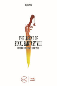 Title: The Legend of Final Fantasy VIII, Author: Remi Lopez