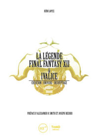Title: La Légende Final Fantasy XII & Ivalice: Création - univers - décryptage, Author: Rémi Lopez