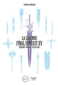 Title: La Légende Final Fantasy XV: Création - Univers - Décryptage, Author: Jérémie Kermarrec