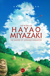 Ebook search free download The Works of Hayao Miyazaki: The Master of Japanese Animation by Gael Berton (English literature) 9782377842780 