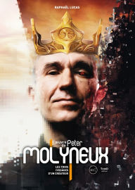 Title: L'oeuvre de Peter Molyneux: Les trois (vis)âges d'un créateur, Author: Raphaël Lucas