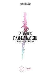 Title: La Légende Final Fantasy XIII: Création - Univers - Décryptage, Author: Jérémie Kermarrec