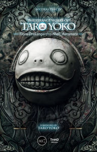 Title: The Strange Works of Taro Yoko: From Drakengard to NieR: Automata, Author: Nicolas Turcev