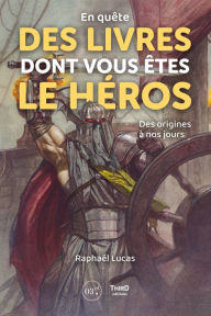 Title: En quête des livres dont vous êtes le héros: Des origines à nos jours, Author: Raphaël Lucas
