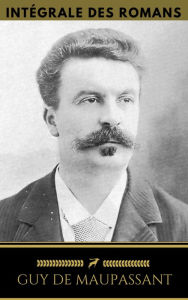 Title: Guy de Maupassant: Intégrale Des Romans (Golden Deer Classics), Author: Guy de Maupassant