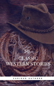 Title: 50 Classic Western Stories You Should Read (Book Center): The Last Of The Mohicans, The Log Of A Cowboy, Riders of the Purple Sage, Cabin Fever, Black Jack..., Author: Zane Grey