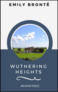 Title: Wuthering Heights (ArcadianPress Edition), Author: Emily Brontë