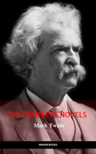 Title: Mark Twain: The Complete Novels (The Greatest Writers of All Time), Author: Mark Twain