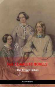 Title: The Brontë Sisters: The Complete Novels (The Greatest Writers of All Time), Author: Charlotte Brontë