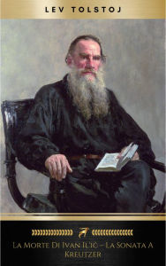 Title: La morte di Ivan Il'ic - La sonata a Kreutzer, Author: Leo Tolstoy