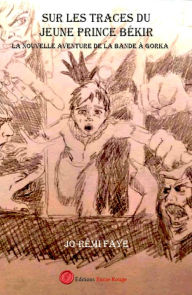 Title: Sur les traces du jeune prince Békir: La nouvelle aventure de la bande à Gorka, Author: Jo-Rémi Faye