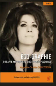 Title: Ego-Graphie - Tome 2: Ou la vie amoureuse d'une émigrée polonaise, Author: Marguerite-Christine SWIRCZEWSKA