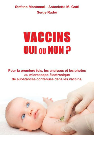 Vaccins - Oui ou Non ?: Pour la premiï¿½re fois, les analyses et les photos au microscope ï¿½lectronique de substances contenues dans les vaccins