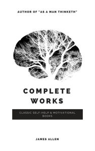 Title: Allen, James: Complete Works (Classic Inspirational and Self-Help Books), Author: James Allen