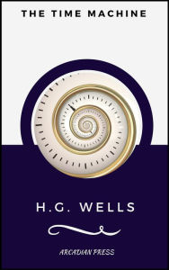 Title: The Time Machine (ArcadianPress), Author: H. G. Wells