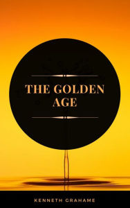 Title: The Golden Age (ArcadianPress Edition), Author: Kenneth Grahame