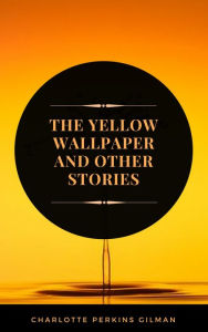 Title: The Yellow Wallpaper: By Charlotte Perkins Gilman - Illustrated, Author: Charlotte Perkins Gilman