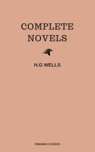 Title: The Complete Novels of H. G. Wells (Over 55 Works: The Time Machine, The Island of Doctor Moreau, The Invisible Man, The War of the Worlds, The History of Mr. Polly, The War in the Air and many more!), Author: H. G. Wells