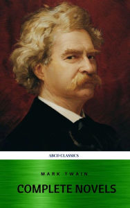 Title: Mark Twain: The Complete Novels (XVII Classics) (The Greatest Writers of All Time) Included Bonus + Active TOC, Author: Mark Twain