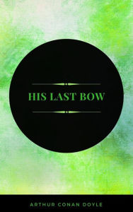 Title: His Last Bow ( sherlock holmes ), Author: Arthur Conan Doyle