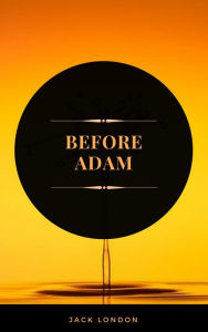Title: Before Adam (ArcadianPress Edition), Author: Jack London
