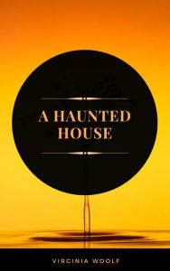 Title: A Haunted House (ArcadianPress Edition), Author: Virginia Woolf