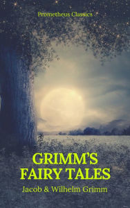 Title: Grimm's Fairy Tales: Complete and Illustrated (Best Navigation, Active TOC) (Prometheus Classics), Author: Jacob Grimm