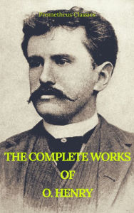 Title: The Complete Works of O. Henry: Short Stories, Poems and Letters (Best Navigation, Active TOC) (Prometheus Classics), Author: O. Henry