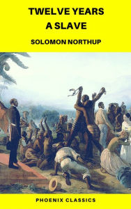 Title: Twelve Years a Slave (Phoenix Classics), Author: Solomon Northup