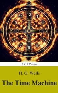 Title: The Time Machine (Best Navigation, Active TOC) (A to Z Classics), Author: H. G. Wells