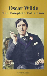 Title: Oscar Wilde: The Complete Collection (Best Navigation) (A to Z Classics), Author: Oscar Wilde