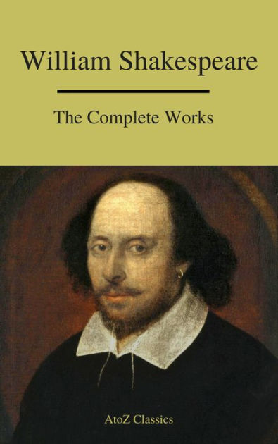 The Complete Works of Shakespeare by William Shakespeare, A to Z ...