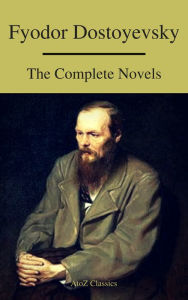 Title: Fyodor Dostoyevsky: The Complete Novels ( A to Z Classics ), Author: Fyodor Dostoevsky