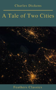 Title: A Tale of Two Cities (Best Navigation, Active TOC)(Feathers Classics), Author: Charles Dickens