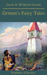 Title: Grimm's Fairy Tales: Complete and Illustrated (Best Navigation, Active TOC)( Feathers Classics), Author: Jacob Grimm