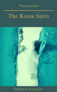 Title: The Kama Sutra (annotated)(Best Navigation, Active TOC) (Feathers Classics), Author: Vatsyayana