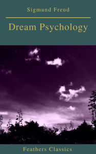 Title: Dream Psychology (Best Navigation, Active TOC)(Feathers Classics), Author: Sigmund Freud
