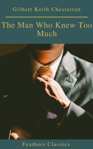 Title: The Man Who Knew Too Much (Feathers Classics), Author: G. K. Chesterton