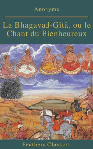 Title: La Bhagavad-Gîtâ, ou le Chant du Bienheureux (Feathers Classics), Author: Anonyme