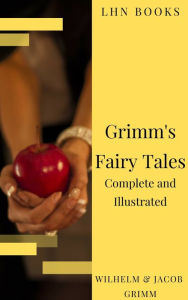 Title: Grimm's Fairy Tales: Complete and Illustrated, Author: Wilhelm Grimm