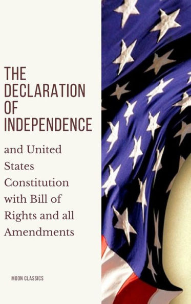 The Declaration of Independence: and United States Constitution with Bill of Rights and all Amendments